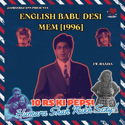 Ep 23: English Babu Desi Mem - How Many SRKs is Enough SRKs? ft. Raaisa!
