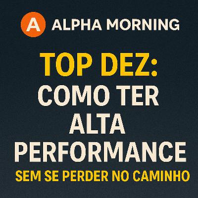 #010 - TOP 10: Como ter Alta Performance sem se perder no caminho