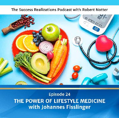 Ep #24: The Power of Lifestyle Medicine with Johannes Fisslinger