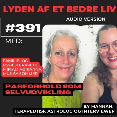 #391 - Psykoterapeut Miriam Agrianna Munay Sommer - Parforhold (og Tæt Venskab) som den Største Mulighed for Selvudvikling