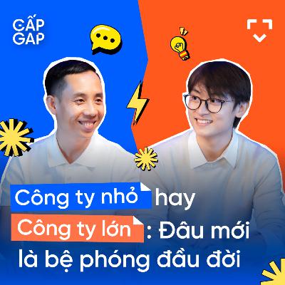 Công ty nhỏ hay công ty lớn: Đâu mới là bệ phóng đầu đời? | GẤP GAP EP03