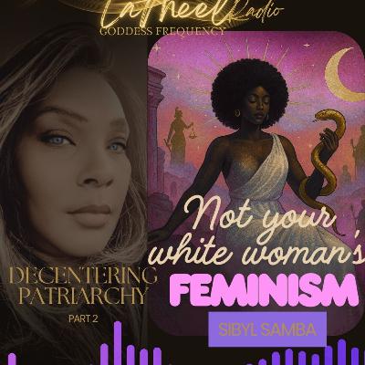 De-Centering Patriarchy (Part Two) with Sibyl Samba
