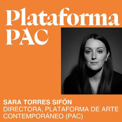 T08. E04 PLATAFORMA DE ARTE CONTEMPORÁNEO Y SARA TORRES