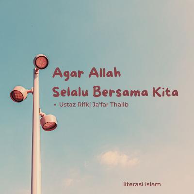 Ustaz Rifki Ja'far Thalib - Agar Allah Selalu Bersama Kita