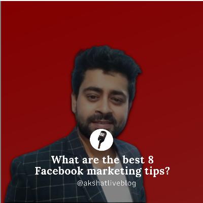 What are the best 8 Facebook marketing tips?