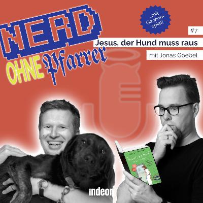 Nerd ohne Pfarrer #7: Jesus, der Hund muss raus