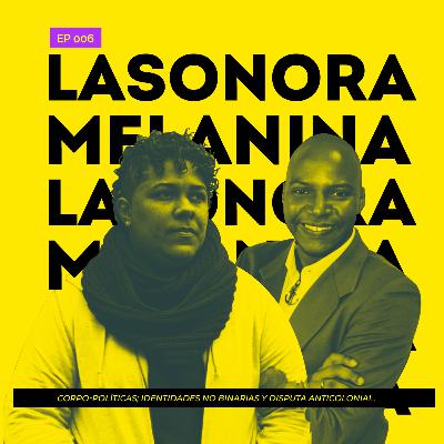 LA SONORA MELANINA: CORPO POLITICAS; IDENTIDADES NO BINARIAS Y DISPUTA ANTICOLONIAL (EP. 6 PARTE II) LA SONORA MELANINA: CORPO POLITICAS; IDENTIDADES NO BINARIAS Y DISPUTA ANTICOLONIAL (EP. 6 PARTE II)