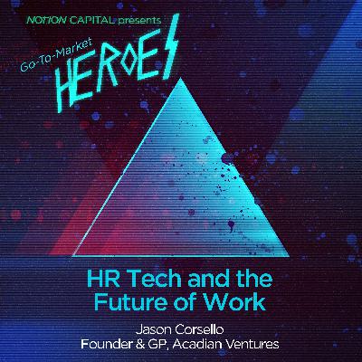 GTM03 - HR Tech and the Future of Work, with Jason Corsello, Founder & GP of Acadian Ventures GTM03 - HR Tech and the Future of Work, with Jason Corsello, Founder & GP of Acadian Ventures