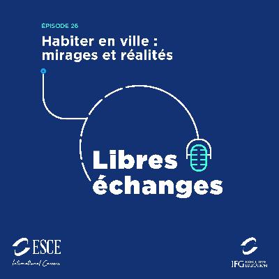 LIBRES ECHANGES : Habiter en ville, mirages et réalités