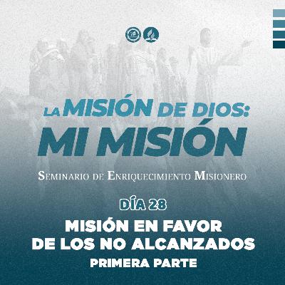 Día 28 – MISIÓN EN FAVOR DE LOS NO ALCANZADOS: PRIMERA PARTE | SEM2023