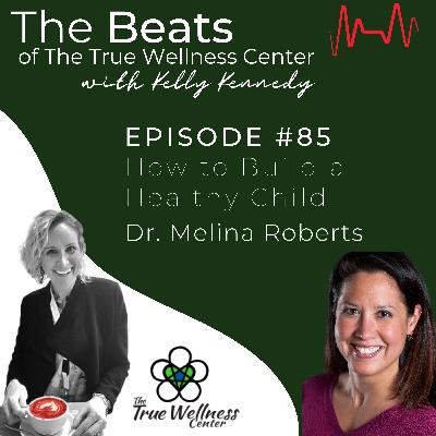 (Ep. 84) How to Build a Healthy Child with Dr. Melina Roberts (Ep. 84) How to Build a Healthy Child with Dr. Melina Roberts
