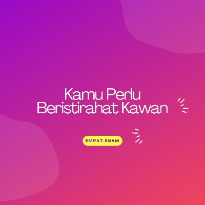 Kamu Perlu Beristirahat Kawan