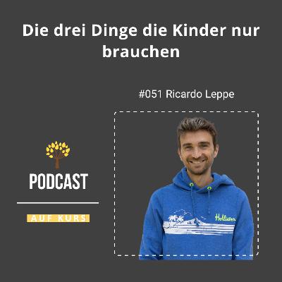 #051 - Ricardo Leppe - Die drei Dinge die Kinder nur brauchen