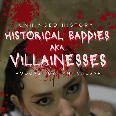 Episode 16: Historical Baddies AKA Villainesses