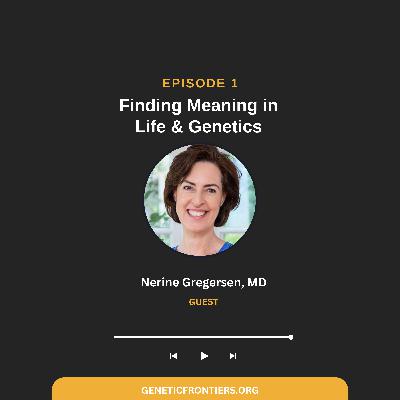 Episode 1: Finding Meaning in Life & Genetics Episode 1: Finding Meaning in Life & Genetics