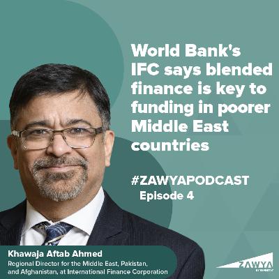 E4. World Bank's IFC says blended finance is key to funding in poorer Middle East countries | Khawaja Aftab Ahmed Regional Director for the Middle East, Pakistan, and Afghanistan, at IFC
