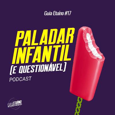 Guia Etuíno #17 Paladar Infantil (e questionável)