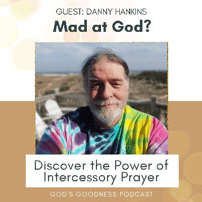 99: Mad at God? Discover the Power of Intercessory Prayer with Danny Hankins