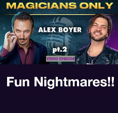 Magicians Only - Ep 38  -  Alex Boyer Pt 2 - Fun Nightmares!!
