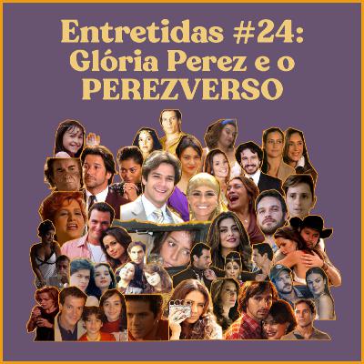 Entretidas #24: Glória Perez e o PEREZVERSO Entretidas #24: Glória Perez e o PEREZVERSO