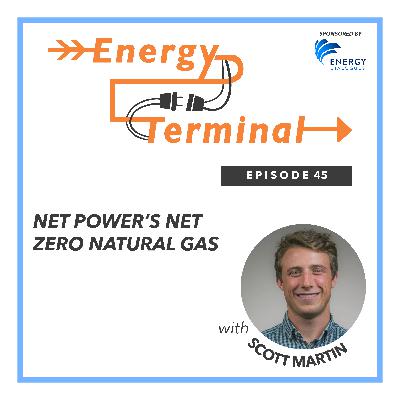 45. Net Power's Net Zero Natural Gas with Scott Martin 45. Net Power's Net Zero Natural Gas with Scott Martin