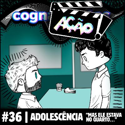 EP 36 - Adolescência. "Mas ele estava no quarto..."