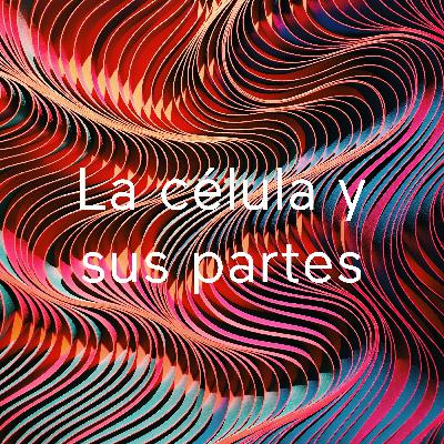 La célula y sus partes