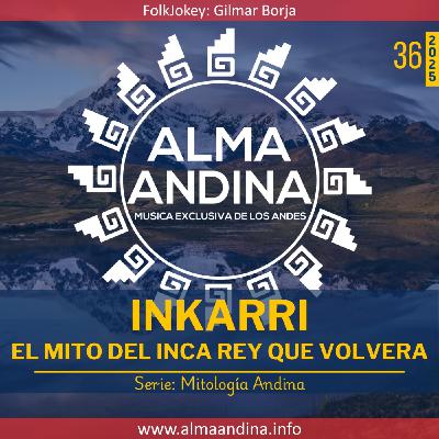 36-2025. Alma andinA - 26 octubre 2025 [INKARRI - El mito del Inca Rey que volvera]