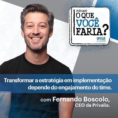 O Que Você Faria? #29 – Qual o papel do líder na implementação da estratégia? Fernando Boscolo - Privalia