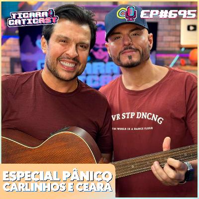 EP 695 - CARLINHOS E CEARÁ