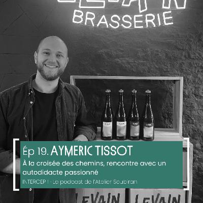 #19 · Aymeric Tissot, à la croisée des chemins, rencontre avec un autodidacte passionné #19 · Aymeric Tissot, à la croisée des chemins, rencontre avec un autodidacte passionné