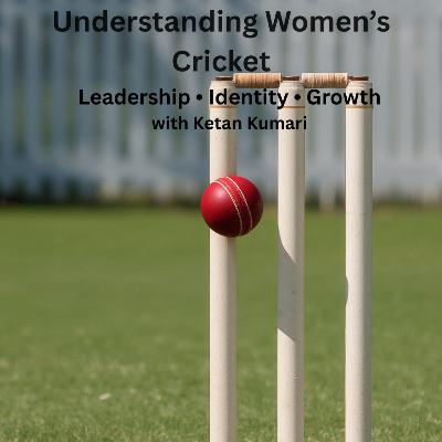 Understanding Women's Cricket: Leadership, Identity & Growth — with Ketan Kumari