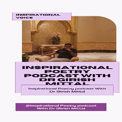 Inspirational Poetry podcast With Dr. Girish Mittal Inspirational Poetry podcast With Dr. Girish Mittal