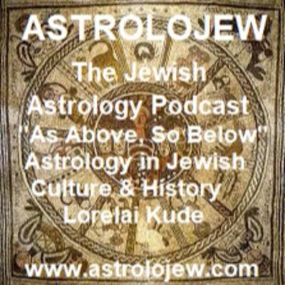 "As Above, So Below" - Astrology in Jewish Cultural History with "Astrolojew" Lorelai Kude