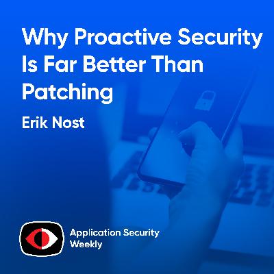 Why Proactive Security Is Far Better Than Patching - Erik Nost - ASW #375 Why Proactive Security Is Far Better Than Patching - Erik Nost - ASW #375