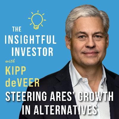 #92 - Kipp deVeer: Steering Ares’ Growth in Alternatives #92 - Kipp deVeer: Steering Ares’ Growth in Alternatives
