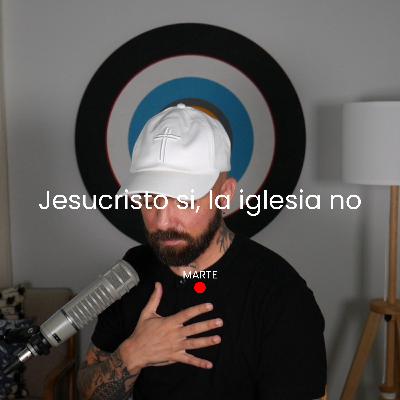 Jesucristo sí, la iglesia no
