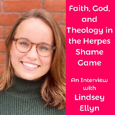Navigating Faith, God, and Theology in the Herpes Shame Game with Lindsey Ellyn Navigating Faith, God, and Theology in the Herpes Shame Game with Lindsey Ellyn