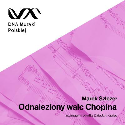 Odnaleziony walc Chopina – DNA Muzyki Polskiej #66