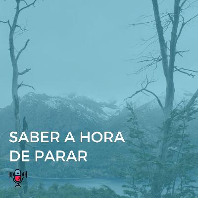 #007 – Saber a hora de parar
