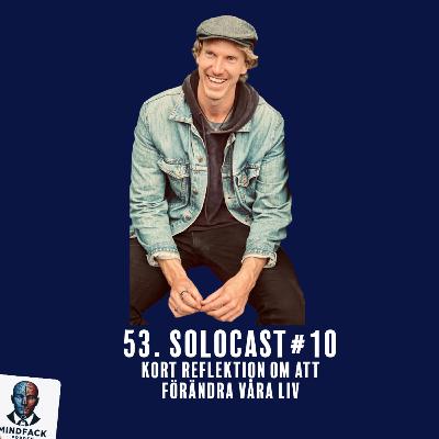 53. Solocast #10 - Kort Reflektion Om Att Förändra Våra Liv
