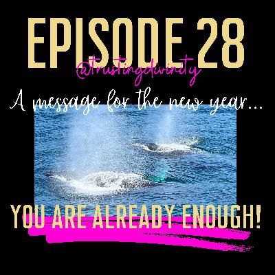Episode #28 - A Message for the New Year... You are Already Enough!!