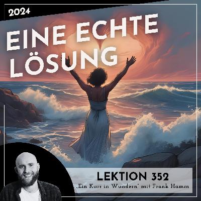 Lektion 352 – Eine echte Lösung – Ein Kurs in Wundern mit Frank Hamm