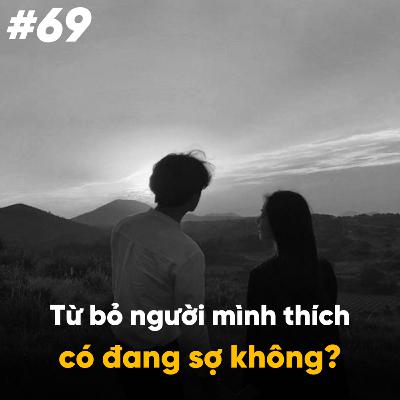 #69: Từ bỏ người mình thích liệu có đáng sợ không?