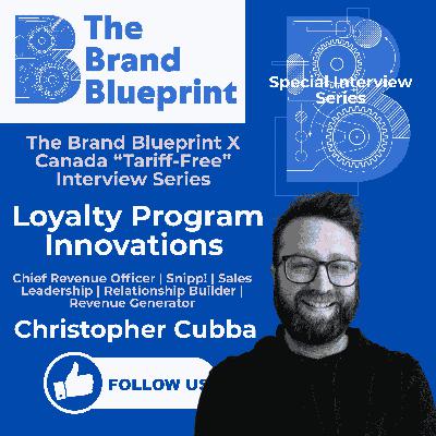 The Brand Blueprint X Canada “Tariff-Free” Interview Series: Loyalty Innovations with Chris Cubba