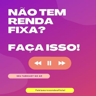 #19 Não tem renda fixa? Faça isso! #19 Não tem renda fixa? Faça isso!