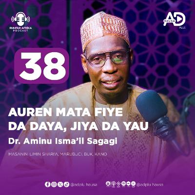 38 | AUREN MATA FIYE DA ƊAYA, JIYA DA YAU | DR. AMINU ISMA'IL SAGAGI | RUMFAR AFRIKA PODCAST HAUSA