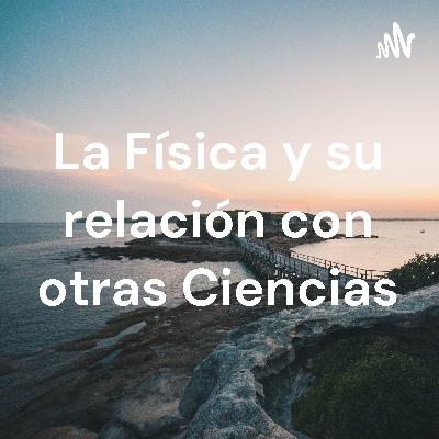 La física y su relación con otras ciencias