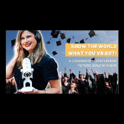 Show the World What You've Got: A Graduation Speech for Future Bold Movers