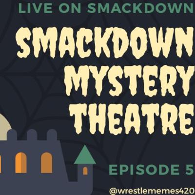 Episode 05 Welcome to Smackdown Mystery Theatre.